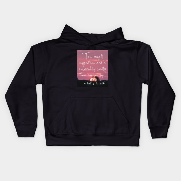 Emily Brontë quote: Time brought resignation and a melancholy sweeter than common joy. Kids Hoodie by artbleed